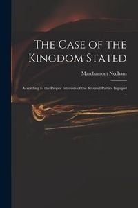 Produktbild: The Case of the Kingdom Stated: According to the Proper Interests of the Severall Parties Ingaged ..