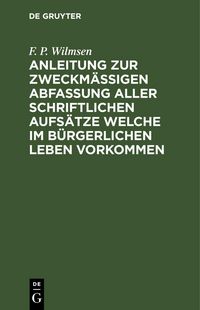 Produktbild: Anleitung zur zweckm&auml;&szlig;igen Abfassung aller schriftlichen Aufs&auml;tze welche im b&uuml;rgerlichen Leben vorkommen