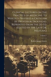 Produktbild: Clinical Lectures on the Practice of Medicine. To Which is Prefixed a Criticism by Professor Trousseau. Reprinted From the 2d ed. (Edited by the Late