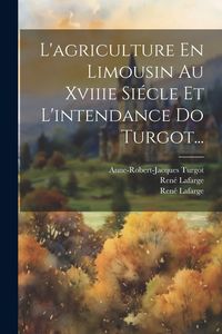 Produktbild: L'agriculture En Limousin Au Xviiie Si&eacute;cle Et L'intendance Do Turgot...