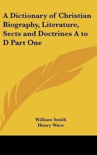 Produktbild: A Dictionary of Christian Biography, Literature, Sects and Doctrines A to D Part One