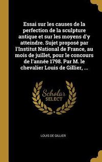 Produktbild: Essai sur les causes de la perfection de la sculpture antique et sur les moyens d'y atteindre. Sujet propos&eacute; par l'Institut National de France, au moi