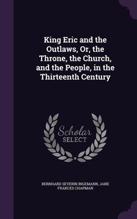 Produktbild: King Eric and the Outlaws, Or, the Throne, the Church, and the People, in the Thirteenth Century