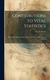 Produktbild: Contributions to Vital Statistics: Being a Development of the Rate of Mortality and the Laws of Sickness