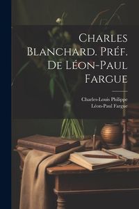Produktbild: Charles Blanchard. Pr&eacute;f. de L&eacute;on-Paul Fargue