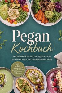 Produktbild: Pegan Kochbuch: Die leckersten Rezepte der peganen K&uuml;che f&uuml;r mehr Energie und Wohlbefinden im Alltag - inkl. 30-Tage-Ern&auml;hrungsplan, Broten, Aufstrich