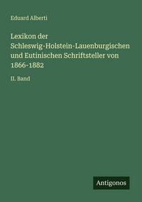 Produktbild: Lexikon der Schleswig-Holstein-Lauenburgischen und Eutinischen Schriftsteller von 1866-1882