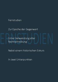 Produktbild: Fernstudien zur Epoche der Gegenwart unter Verwendung alter Rechtschreibung nebst einem historischen Exkurs in zwei Unterpunkten