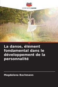 Produktbild: La danse, &eacute;l&eacute;ment fondamental dans le d&eacute;veloppement de la personnalit&eacute;