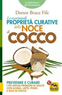 Produktbild: Le eccezionali proprietà curative della noce di cocco. Prevenire e curare i più diffusi problemi di salute con acqua, latte, polpa e olio di cocco