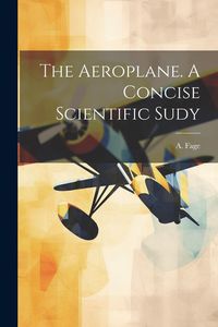 Produktbild: The Aeroplane. A Concise Scientific Sudy
