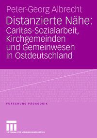 Produktbild: Distanzierte N&auml;he: Caritas-Sozialarbeit, Kirchgemeinden und Gemeinwesen in Ostdeutschland