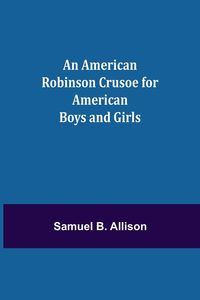 Produktbild: An American Robinson Crusoe for American Boys and Girls