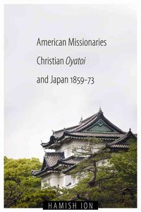 Ion, H: American Missionaries, Christian Oyatoi, and Japan,