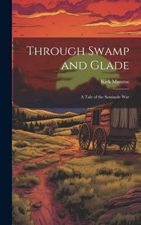 Produktbild: Through Swamp and Glade: A Tale of the Seminole War