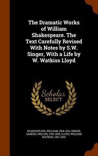 Produktbild: The Dramatic Works of William Shakespeare. The Text Carefully Revised With Notes by S.W. Singer, With a Life by W. Watkiss Lloyd
