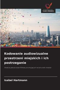 Produktbild: Kodowanie audiowizualne przestrzeni miejskich i ich postrzeganie