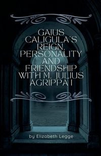 Produktbild: Gaius Caligula's Reign, Personality and Friendship with M. Julius Agrippa I