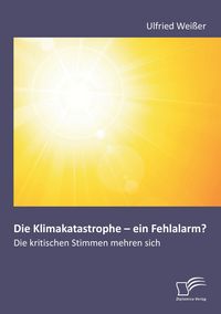 Produktbild: Die Klimakatastrophe - ein Fehlalarm? Die kritischen Stimmen mehren sich