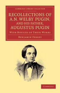 Produktbild: Recollections of A. N. Welby Pugin, and His Father, Augustus Pugin