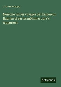 Produktbild: M&eacute;moire sur les voyages de l'Empereur Hadrien et sur les m&eacute;dailles qui s'y rapportent