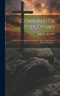 Produktbild: Consuelo De Pusil&aacute;nimes: Sacado De Las Sagradas Escrituras Y De Lo Que Dexaron Escrito Los Santos...