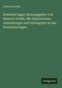 Produktbild: Deutsche Sagen Herausgegeben von Heinrich Pr&ouml;hle. Mit Illustrationen. Anmerkungen und Sachregister zu den Deutschen Sagen