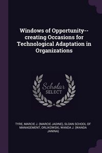 Produktbild: Windows of Opportunity--creating Occasions for Technological Adaptation in Organizations