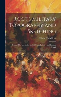 Produktbild: Root's Military Topography and Sketching: Prepared for Use in the United States Infantry and Cavalry School