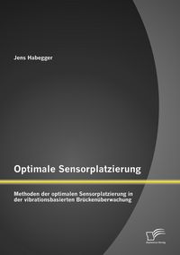 Produktbild: Optimale Sensorplatzierung: Methoden der optimalen Sensorplatzierung in der vibrationsbasierten Br&uuml;cken&uuml;berwachung