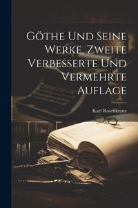 Produktbild: G&ouml;the und seine Werke, Zweite verbesserte und vermehrte Auflage