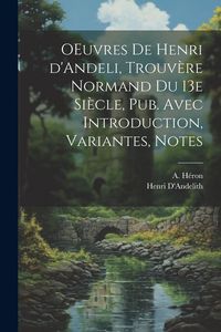 Produktbild: OEuvres de Henri d'Andeli, trouv&egrave;re normand du 13e si&egrave;cle, pub. avec introduction, variantes, notes