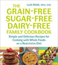 Produktbild: The Grain-Free, Sugar-Free, Dairy-Free Family Cookbook