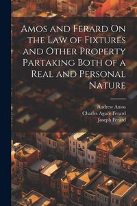 Produktbild: Amos and Ferard On the Law of Fixtures and Other Property Partaking Both of a Real and Personal Nature