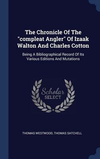 Produktbild: The Chronicle Of The "compleat Angler" Of Izaak Walton And Charles Cotton: Being A Bibliographical Record Of Its Various Editions And Mutations