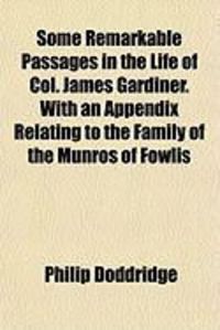 Produktbild: Some Remarkable Passages in the Life of Col. James Gardiner. with an Appendix Relating to the Family of the Munros of Fowlis