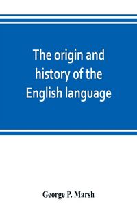Produktbild: The origin and history of the English language, and of the early literature it embodies