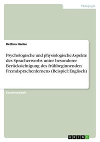 Produktbild: Psychologische und physiologische Aspekte des Spracherwerbs unter besonderer Ber&uuml;cksichtigung des fr&uuml;hbeginnenden Fremdsprachenlernens (Beispiel: Engl