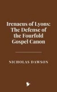Produktbild: Irenaeus of Lyons: The Defense of the Fourfold Gospel Canon