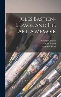 Produktbild: Jules Bastien-Lepage and His Art. A Memoir