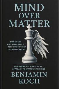 Produktbild: MIND OVER MATTER: How Chess and StarCraft II Teach Us to Think Five Moves Ahead