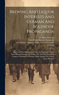 Produktbild: Brewing And Liquor Interests And German And Bolshevik Propaganda: Report Of The Subcommittee On The Judiciary, United States Senate, Pursuant To S. Re