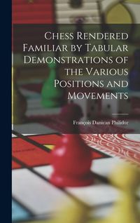 Produktbild: Chess Rendered Familiar by Tabular Demonstrations of the Various Positions and Movements
