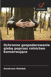 Produktbild: Ochronne gospodarowanie gleb&iquest; poprzez rolnictwo konserwuj&iquest;ce