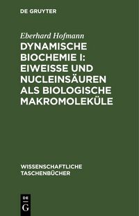 Produktbild: Dynamische Biochemie I: Eiwei&szlig;e und Nucleins&auml;uren als biologische Makromolek&uuml;le