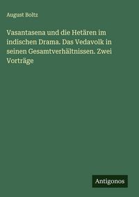 Produktbild: Vasantasena und die Het&auml;ren im indischen Drama. Das Vedavolk in seinen Gesamtverh&auml;ltnissen. Zwei Vortr&auml;ge