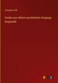 Produktbild: Goethe aus n&auml;herm pers&ouml;nlichen Umgange dargestellt