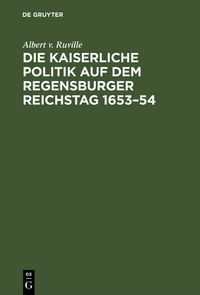 Produktbild: Die kaiserliche Politik auf dem Regensburger Reichstag 1653&ndash;54