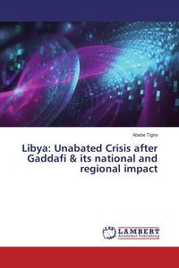 Produktbild: Libya: Unabated Crisis after Gaddafi & its national and regional impact
