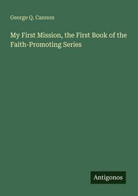 Produktbild: My First Mission, the First Book of the Faith-Promoting Series